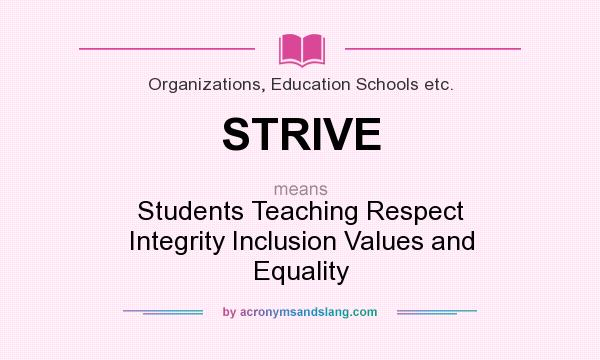 What does STRIVE mean? It stands for Students Teaching Respect Integrity Inclusion Values and Equality