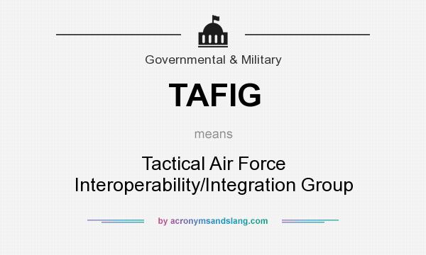 What does TAFIG mean? It stands for Tactical Air Force Interoperability/Integration Group