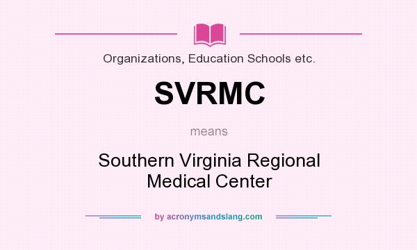 What does SVRMC mean? It stands for Southern Virginia Regional Medical Center