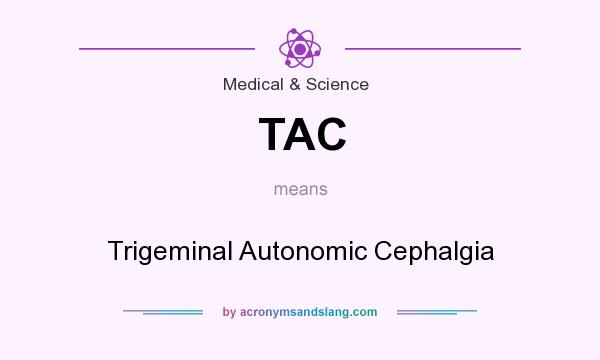 What does TAC mean? It stands for Trigeminal Autonomic Cephalgia