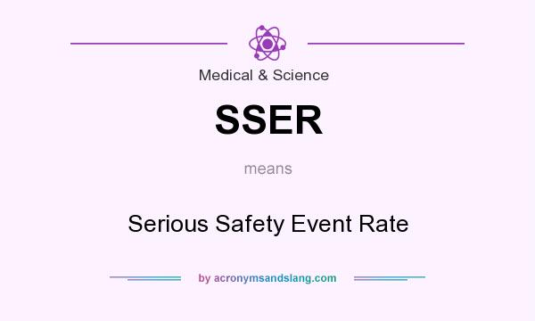 What does SSER mean? It stands for Serious Safety Event Rate