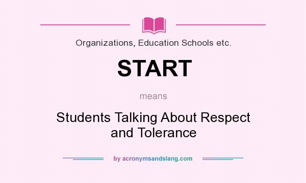 What does START mean? It stands for Students Talking About Respect and Tolerance