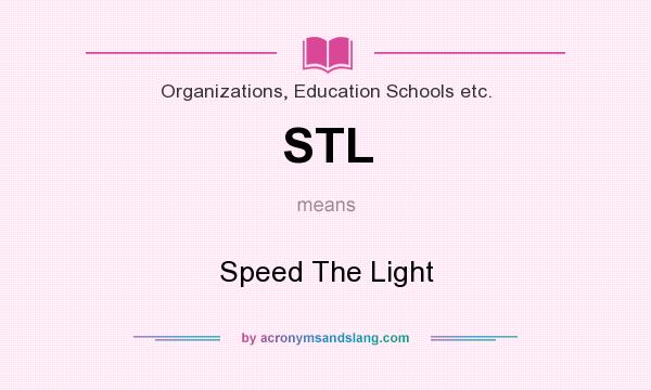 What does STL mean? It stands for Speed The Light
