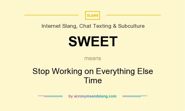 What does SWEET mean? It stands for Stop Working on Everything Else Time