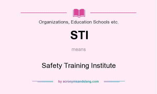What does STI mean? It stands for Safety Training Institute
