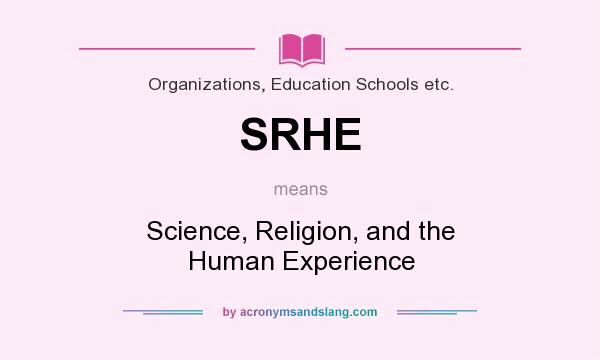 What does SRHE mean? It stands for Science, Religion, and the Human Experience
