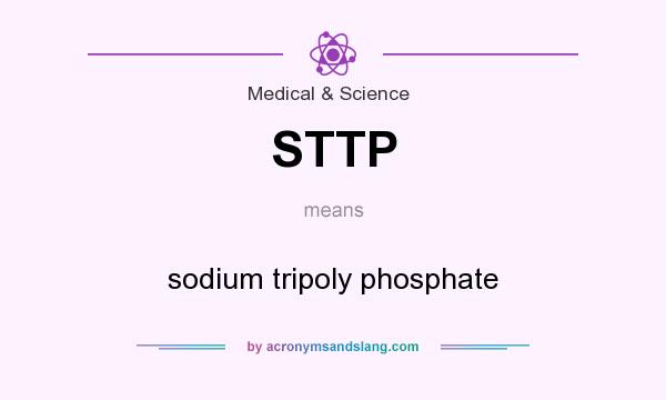 What does STTP mean? It stands for sodium tripoly phosphate