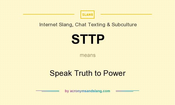 What does STTP mean? It stands for Speak Truth to Power