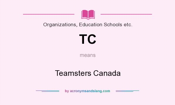What does TC mean? It stands for Teamsters Canada