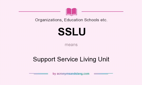 What does SSLU mean? It stands for Support Service Living Unit