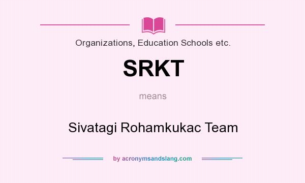 What does SRKT mean? It stands for Sivatagi Rohamkukac Team