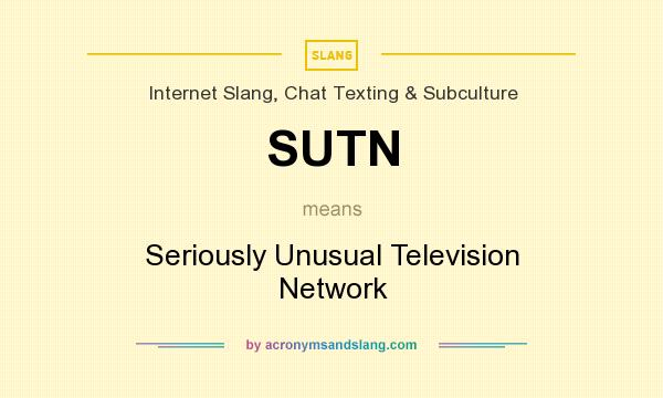 What does SUTN mean? It stands for Seriously Unusual Television Network