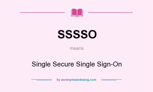 What does SSSSO mean? It stands for Single Secure Single Sign-On