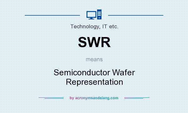 What does SWR mean? It stands for Semiconductor Wafer Representation