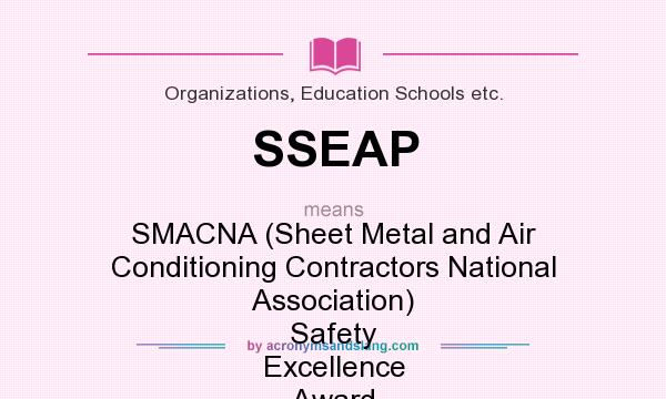 What does SSEAP mean? It stands for SMACNA (Sheet Metal and Air Conditioning Contractors National Association) Safety Excellence Award Program