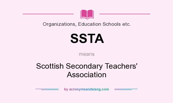 What does SSTA mean? It stands for Scottish Secondary Teachers` Association