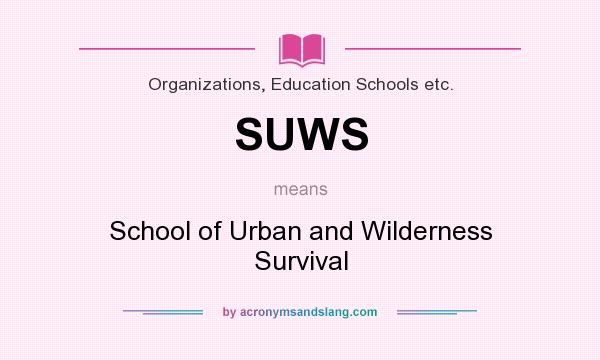 What does SUWS mean? It stands for School of Urban and Wilderness Survival