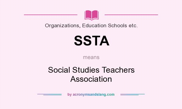 What does SSTA mean? It stands for Social Studies Teachers Association