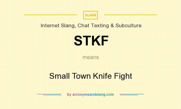 What does STKF mean? It stands for Small Town Knife Fight