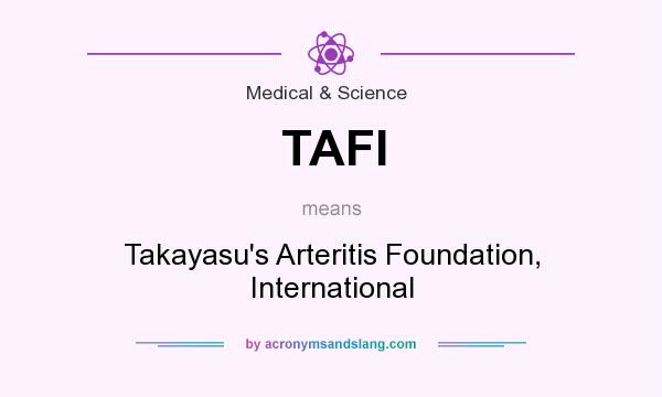 What does TAFI mean? It stands for Takayasu`s Arteritis Foundation, International