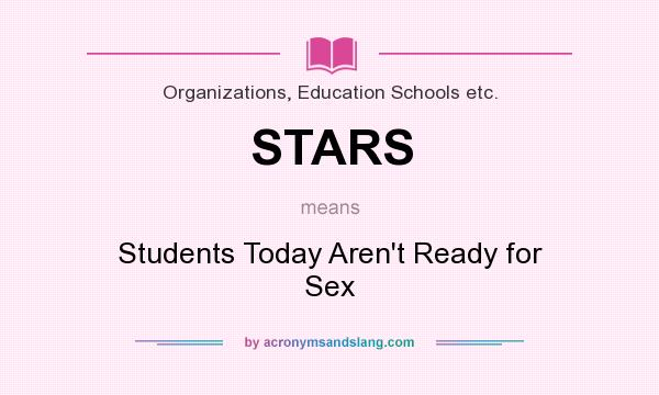 What does STARS mean? It stands for Students Today Aren`t Ready for Sex