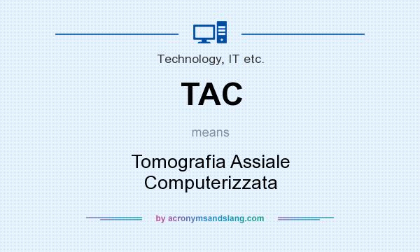 What does TAC mean? It stands for Tomografia Assiale Computerizzata