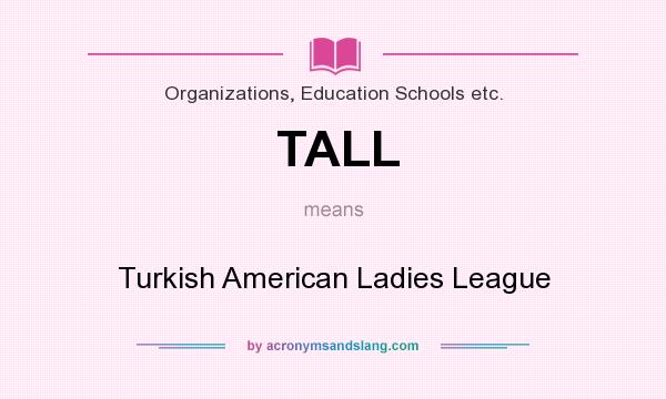 What does TALL mean? It stands for Turkish American Ladies League