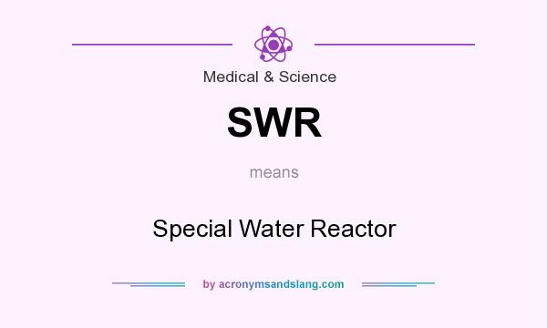 What does SWR mean? It stands for Special Water Reactor