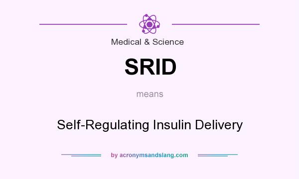 What does SRID mean? It stands for Self-Regulating Insulin Delivery