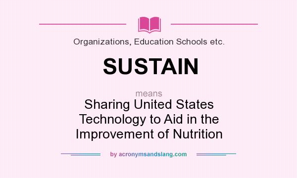 What does SUSTAIN mean? It stands for Sharing United States Technology to Aid in the Improvement of Nutrition