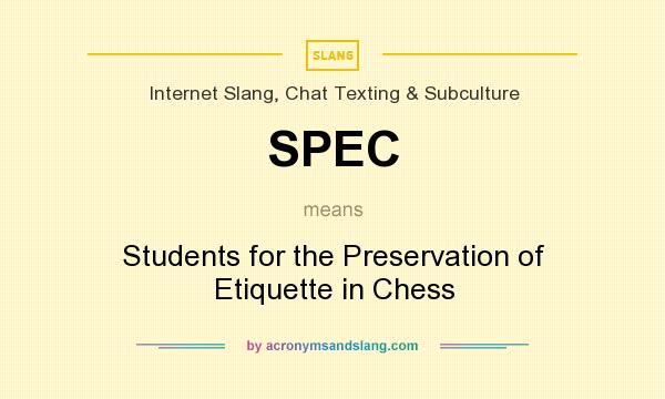 What does SPEC mean? It stands for Students for the Preservation of Etiquette in Chess