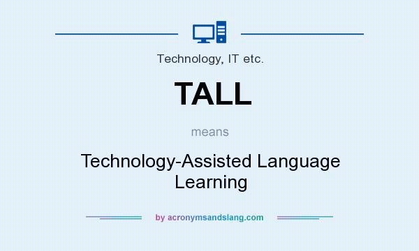 What does TALL mean? It stands for Technology-Assisted Language Learning