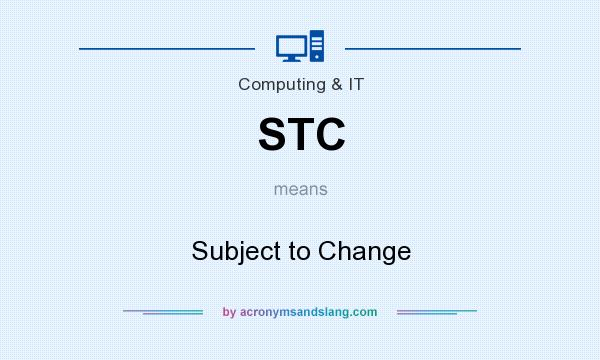 What does STC mean? It stands for Subject to Change