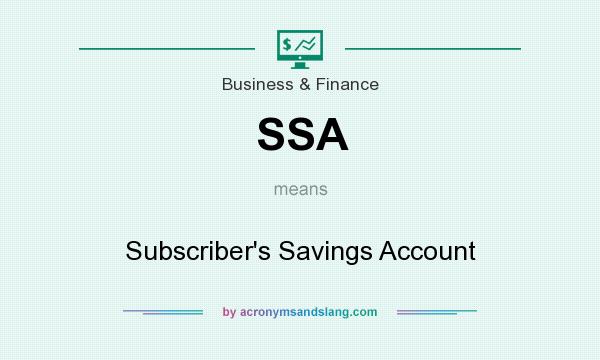 What does SSA mean? It stands for Subscriber`s Savings Account