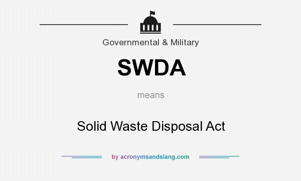 What does SWDA mean? It stands for Solid Waste Disposal Act