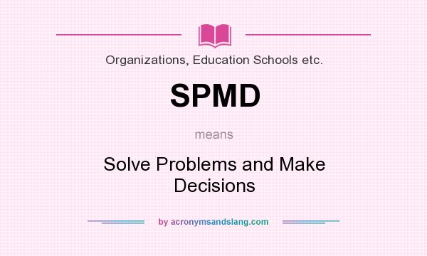 What does SPMD mean? It stands for Solve Problems and Make Decisions