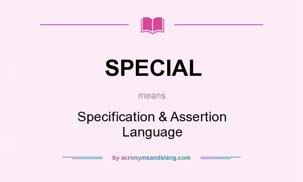 What does SPECIAL mean? It stands for Specification & Assertion Language