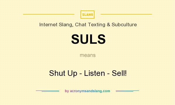 What does SULS mean? It stands for Shut Up - Listen - Sell!