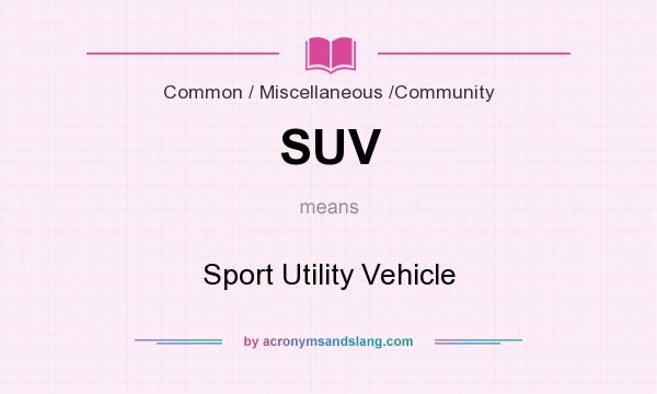 What does SUV mean? It stands for Sport Utility Vehicle