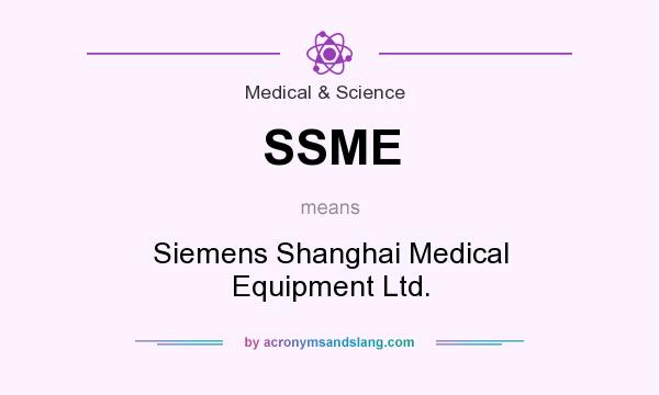 What does SSME mean? It stands for Siemens Shanghai Medical Equipment Ltd.