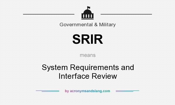 What does SRIR mean? It stands for System Requirements and Interface Review