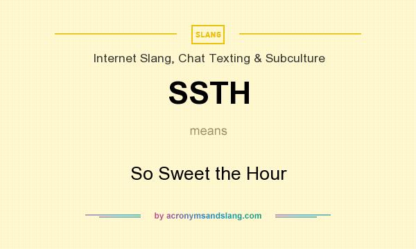 What does SSTH mean? It stands for So Sweet the Hour