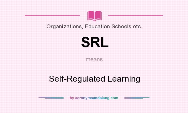 What does SRL mean? It stands for Self-Regulated Learning