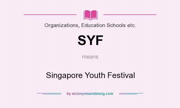 What does SYF mean? It stands for Singapore Youth Festival