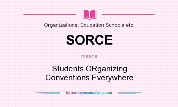 What does SORCE mean? It stands for Students ORganizing Conventions Everywhere