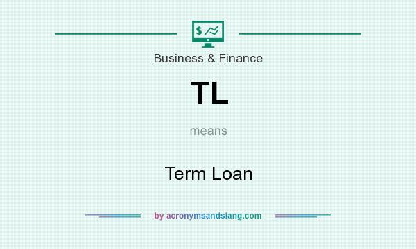 What does TL mean? It stands for Term Loan