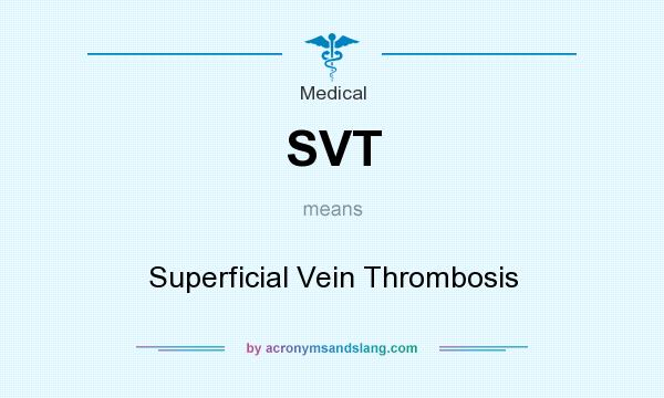 What does SVT mean? It stands for Superficial Vein Thrombosis