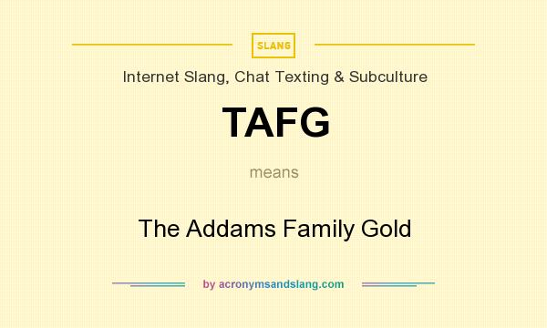 What does TAFG mean? It stands for The Addams Family Gold