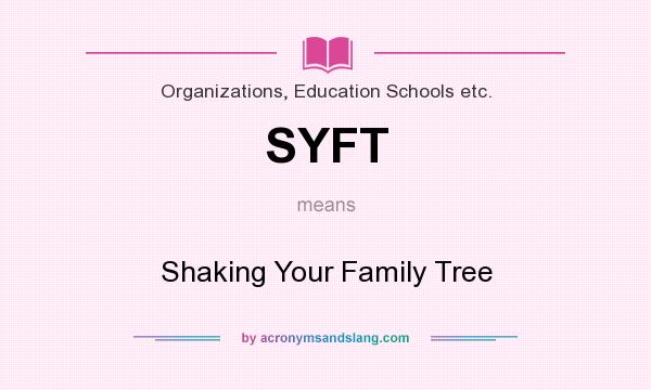 What does SYFT mean? It stands for Shaking Your Family Tree