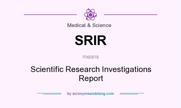 What does SRIR mean? It stands for Scientific Research Investigations Report